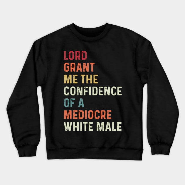 Lord, Grant Me The Confidence Of A Mediocre White Male Retro Vintage Womens Rights Crewneck Sweatshirt by dkdesign96